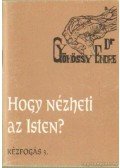 Gyökössy Endre - Hogy nézheti az Isten?