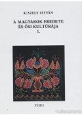 Kiszely István - A magyarok eredete és ősi kultúrája I. kötet