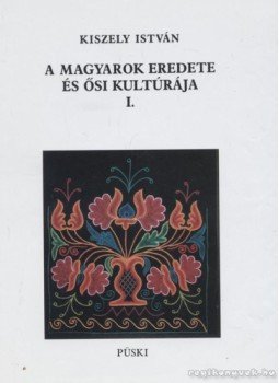 Kiszely István - A magyarok eredete és ősi kultúrája I. kötet Kiszely István - A magyarok eredete és ősi kultúrája I. kötet, Budapest 2000 antikvár könyv