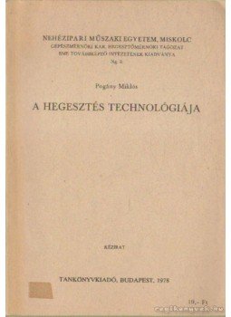 Pogány Miklós - A hegesztés technológiája Pogány Miklós - A hegesztés technológiája, Budapest 1978 antikvár könyv