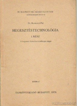 Dr Romvári Pál - Hegesztéstechnológiai I. rész Dr Romvári Pál - Hegesztéstechnológiai I. rész, Budapest 1979 antikvár könyv