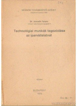 Dr. Jancsók Ferenc - Technológiai munkák tagozódása az iparvállalatnál Dr. Jancsók Ferenc - Technológiai munkák tagozódása az iparvállalatnál, Budapest 1970 antikvár könyv