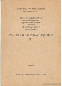Dr. Susánszky János, Dr. Czabán János - Ipar- és vállalatgazdaságtan II. Dr. Susánszky János, Dr. Czabán János - Ipar- és vállalatgazdaságtan II., Budapest 1978 antikvár könyv