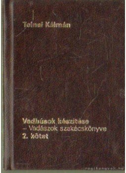 Tolnai Kálmán - Vadhúsok készítése, Vadászok szakácskönyve, 2. kötet Tolnai Kálmán - Vadhúsok készítése, Vadászok szakácskönyve, 2. kötet, Budapest 1986 antikvár könyv