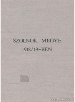 Mészáros Ferenc - Szolnok megye 1918/19-ben Mészáros Ferenc - Szolnok megye 1918/19-ben, Szolnok 1969 antikvár könyv