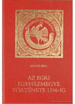 Kovács Béla - Az egri egyházmegye története 1596-ig Kovács Béla - Az egri egyházmegye története 1596-ig, Eger 1987 antikvár könyv