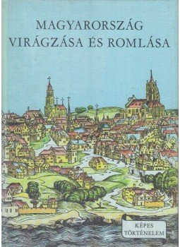 Varga Domokos - Magyarország virágzása és romlása Varga Domokos - Magyarország virágzása és romlása, Budapest 1977 antikvár könyv