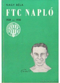 Nagy Béla - FTC napló 1928-1930 Nagy Béla - FTC napló 1928-1930, Budapest 1978 antikvár könyv