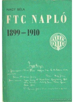 Nagy Béla - FTC Napló 1899-1910 Nagy Béla - FTC Napló 1899-1910, 0 antikvár könyv