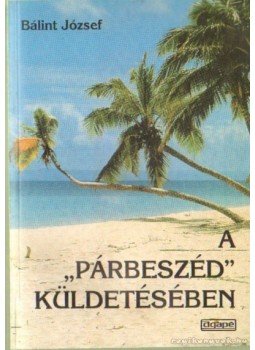 Bálint József - A "párbeszéd" küldetésében Bálint József - A "párbeszéd" küldetésében, Budapest 1995 antikvár könyv