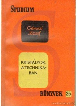 Gémesi József - Kristályok a technikában Gémesi József - Kristályok a technikában, Budapest 1961 antikvár könyv