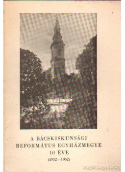 Dr. Balogh László, Páll László - A bácskiskunsági református egyházmegye 10 éve Dr. Balogh László, Páll László - A bácskiskunsági református egyházmegye 10 éve, 0 antikvár könyv