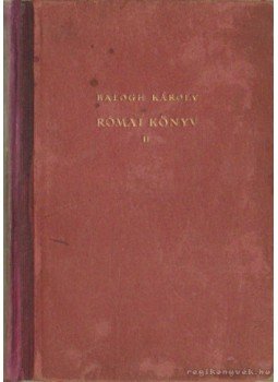 Balogh Károly - Római könyv I-II. kötet Balogh Károly - Római könyv I-II. kötet, Budapest 1941 antikvár könyv