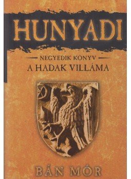 Bán Mór - Hunyadi IV. - A Hadak Villáma Bán Mór - Hunyadi IV. - A Hadak Villáma, Debrecen 2010 antikvár könyv