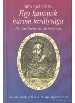 Bene Sándor - Egy kanonok három királysága Bene Sándor - Egy kanonok három királysága, Budapest 2000 antikvár könyv