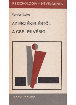 Kardos Lajos - Az érzékeléstől a cselekvésig Kardos Lajos - Az érzékeléstől a cselekvésig, Budapest 1982 antikvár könyv
