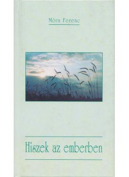 Móra Ferenc - Hiszek az emberben Móra Ferenc - Hiszek az emberben, Budapest 2004 antikvár könyv