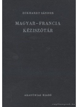 Eckhardt Sándor - Magyar-francia kéziszótár Eckhardt Sándor - Magyar-francia kéziszótár, Budapest 1987 antikvár könyv