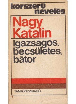 Nagy Katalin - Igazságos, becsületes, bátor Nagy Katalin - Igazságos, becsületes, bátor, Budapest 1982 antikvár könyv