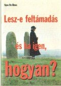 Sípos Ete Álmos - Lesz-e feltámadás és ha igen, hogyan?