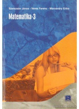 Szelezsán János, Veres Ferenc, Marosváry Erika - Matematika-3 Szelezsán János, Veres Ferenc, Marosváry Erika - Matematika-3, Budapest 2001 antikvár könyv