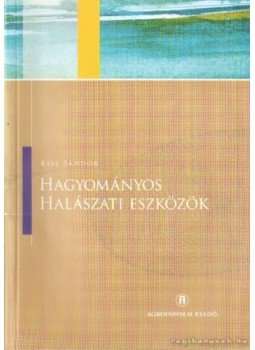 Kiss Sándor - Hagyományos halászati eszközök Kiss Sándor - Hagyományos halászati eszközök, Budapest 2004 antikvár könyv