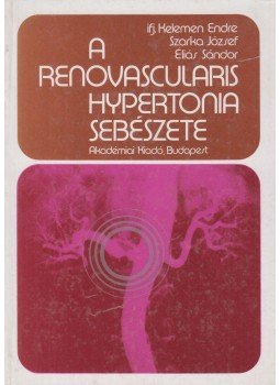 Szarka József, ifj. Kelemen Endre, Éliás Sándor - A renovascularis hypertonia sebészete Szarka József, ifj. Kelemen Endre, Éliás Sándor - A renovascularis hypertonia sebészete, Budapest 1984 antikvár könyv