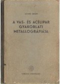 Szabó Ödön - A vas- és acélipar gyakorlati metallográfiája