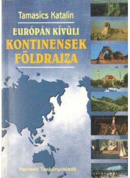 Tamasics Katalin - Európán kívüli kontinensek földrajza Tamasics Katalin - Európán kívüli kontinensek földrajza, Budapest 2000 antikvár könyv