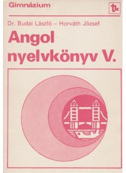Horváth József, Dr. Budai László - Angol nyelvkönyv V. Horváth József, Dr. Budai László - Angol nyelvkönyv V., Budapest 1983 antikvár könyv