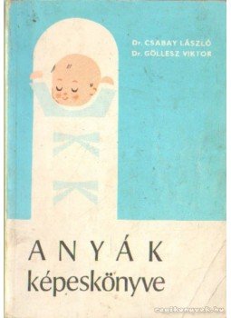 Dr. Csabay László, Dr. Göllesz Viktor - Anyák képeskönyve Dr. Csabay László, Dr. Göllesz Viktor - Anyák képeskönyve, Budapest 1976 antikvár könyv