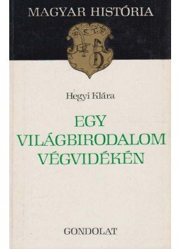 Hegyi Klára - Egy világbirodalom végvidékén Hegyi Klára - Egy világbirodalom végvidékén, Budapest 1976 antikvár könyv