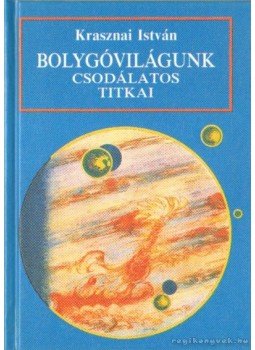 Krasznai István - Bolygóvilágunk csodálatos titkai Krasznai István - Bolygóvilágunk csodálatos titkai, Budapest 1998 antikvár könyv
