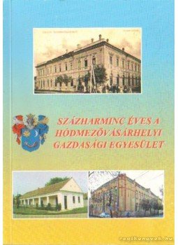 Varga Tóth Bálint (szerk.) - Százharminc éves a Hódmezővásárhelyi gazdasági egyesület Varga Tóth Bálint (szerk.) - Százharminc éves a Hódmezővásárhelyi gazdasági egyesület, Hódmezővásárhely 2009 antikvár könyv
