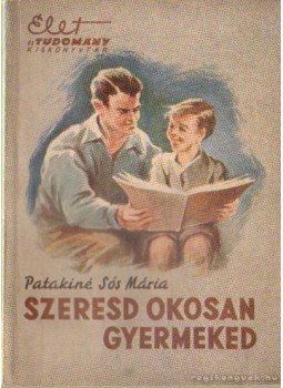 Patakiné Sós Mária - Szeresd okosan gyermeked Patakiné Sós Mária - Szeresd okosan gyermeked, Budapest 1959 antikvár könyv