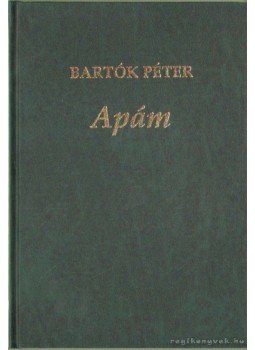 Bartók Péter - Apám Bartók Péter - Apám, Budapest 2004 antikvár könyv