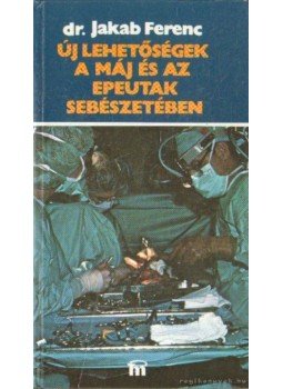 Dr. Jakab Ferenc - Új lehetőségek a máj és az epeutak sebészetében Dr. Jakab Ferenc - Új lehetőségek a máj és az epeutak sebészetében, Budapest 1988 antikvár könyv