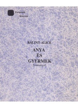 Bálint Alice - Anya és gyermek Bálint Alice - Anya és gyermek, Budapest 1990 antikvár könyv