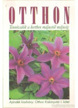Szabó Ildikó - Otthon - Tennivalók a kertben májustól-májusig Szabó Ildikó - Otthon - Tennivalók a kertben májustól-májusig, Budapest 2002 antikvár könyv