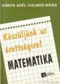 Gábos Adél,Halmos Mária - Készüljünk az érettségire! Matematika