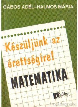 Gábos Adél, Halmos Mária - Készüljünk az érettségire! Matematika Gábos Adél, Halmos Mária - Készüljünk az érettségire! Matematika, Budapest 1995 antikvár könyv