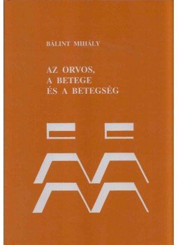 Bálint Mihály - Az orvos, a betege és a betegség Bálint Mihály - Az orvos, a betege és a betegség, Budapest 1990 antikvár könyv