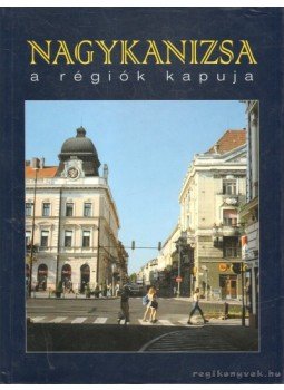 Horváth Krisztina, Tüttő István - Nagykanizsa a régiók kapuja Horváth Krisztina, Tüttő István - Nagykanizsa a régiók kapuja, 0 antikvár könyv