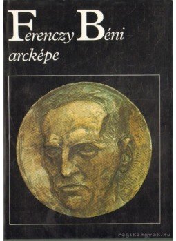 Ferenczy Béni - Ferenczy Béni arcképe Ferenczy Béni - Ferenczy Béni arcképe, Budapest 1984 antikvár könyv