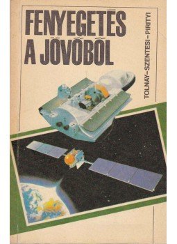 Szentesi György, Tolnay László, Pirityi Sándor - Fenyegetés a jövőből Szentesi György, Tolnay László, Pirityi Sándor - Fenyegetés a jövőből, Budapest 1986 antikvár könyv
