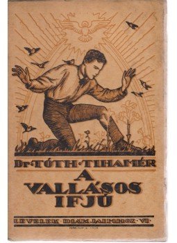 Dr. Tóth Tihamér - A vallásos ifjú Dr. Tóth Tihamér - A vallásos ifjú, Budapest 0 antikvár könyv