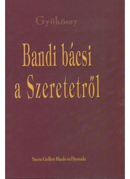 Gyökössy Endre - Bandi bácsi a Szeretetről Gyökössy Endre - Bandi bácsi a Szeretetről, Budapest 2004 antikvár könyv