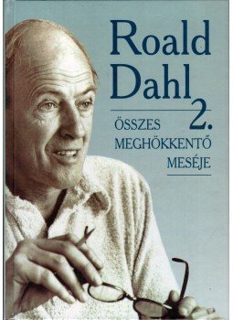 Roald Dahl - Roald Dahl összes meghökkentő meséje 2. Roald Dahl - Roald Dahl összes meghökkentő meséje 2., 2002 antikvár könyv