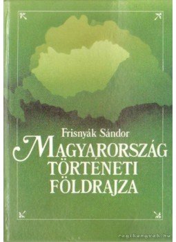 Dr. Frisnyák Sándor - Magyarország történelmi földrajza Dr. Frisnyák Sándor - Magyarország történelmi földrajza, Budapest 1992 antikvár könyv