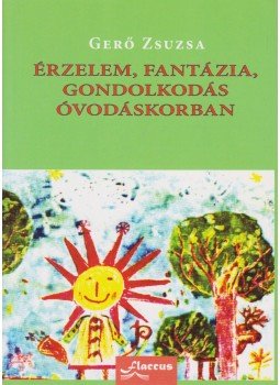 Gerő Zsuzsa - Érzelem, fantázia, gondolkodás óvodáskorban Gerő Zsuzsa - Érzelem, fantázia, gondolkodás óvodáskorban, Budapest 2003 antikvár könyv